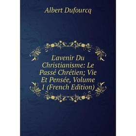 

Книга L'avenir Du Christianisme: Le Passé Chrétien; Vie Et Pensée, Volume 1