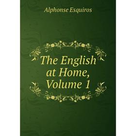 

Книга The English at Home, Volume 1