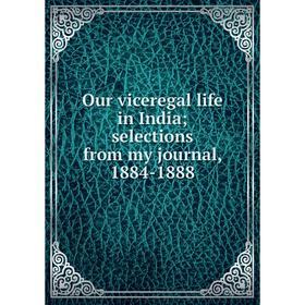 

Книга Our viceregal Life in India; selections from my journal, 1884-1888