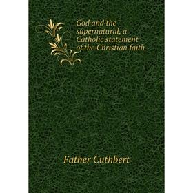 

Книга God and the supernatural, a Catholic statement of the Christian faith