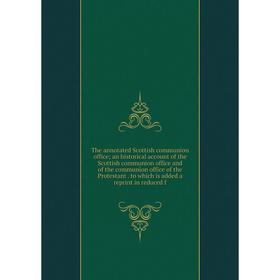 

Книга The annotated Scottish communion office; an historical account of the Scottish communion office and of the communion office of the Protestant