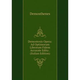 

Книга Demostenis Opera: Ad Optimorum Librorum Fidem Accurate Edita. (Italian Edition)