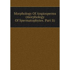 

Книга Morphology Of Angiosperms (morphology Of Spermatophytes Part Ii)