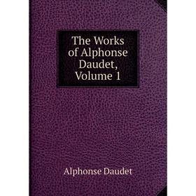 

Книга The Works of Alphonse Daudet, Volume 1