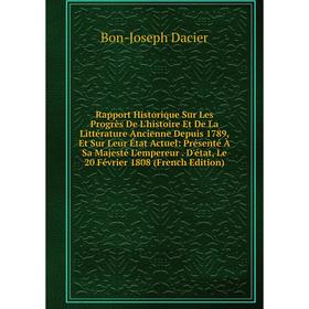 

Книга Rapport Historique Sur Les Progrès De L'histoire Et De La Littérature Ancienne Depuis 1789, Et Sur Leur État Actuel: Présenté À Sa Majesté L'emp
