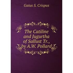 

Книга The Catiline and Jugurtha of Sallust Tr., by A.W. Pollard