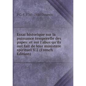 

Книга Essai historique sur la puissance temporelle des papes: et sur l'abus qu'ils ont fait de leur ministere spirituel V.2 (French Edition)