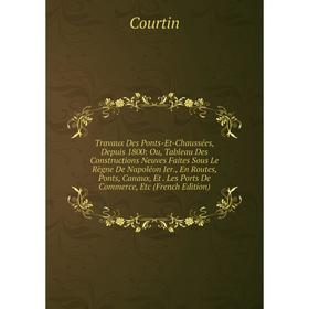 

Книга Travaux Des Ponts-Et-Chaussées, Depuis 1800: Ou, Tableau Des Constructions Neuves Faites Sous Le Règne De Napoléon Ier., En Routes, Ponts, Canau