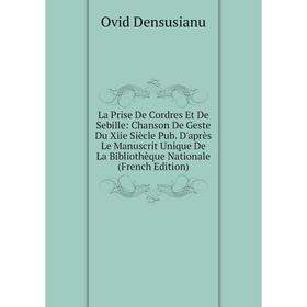 

Книга La Prise De Cordres Et De Sebille: Chanson De Geste Du Xiie Siècle Pub. D'après Le Manuscrit Unique De La Bibliothèque Nationale