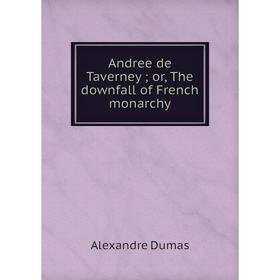 

Книга Andree de Taverney; or, The downfall of French monarchy