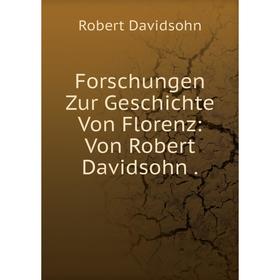 

Книга Forschungen Zur Geschichte Von Florenz: Von Robert Davidsohn.