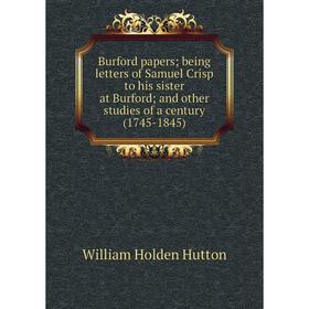 

Книга Burford papers; being letters of Samuel Crisp to his sister at Burford; and other studies of a century (1745-1845)