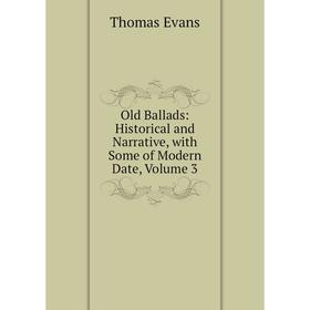 

Книга Old Ballads: Historical and Narrative, with Some of Modern Date, Volume 3