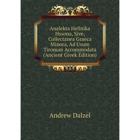 

Книга Analekta Hellnika Hssona, Sive, Collectanea Graeca Minora, Ad Usum Tironum Accommodata (Ancient Greek Edition)