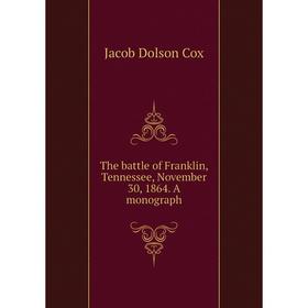 

Книга The battle of Franklin, Tennessee, November 30, 1864. A monograph