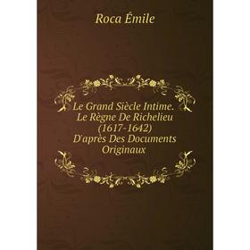 

Книга Le Grand Siècle Intime; Le Règne De Richelieu (1617-1642) D'après Des Documents Originaux