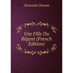 

Книга Une Fille Du Régent (French Edition)