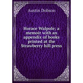 

Книга Horace Walpole; a memoir with an appendix of books printed at the Strawberry hill press