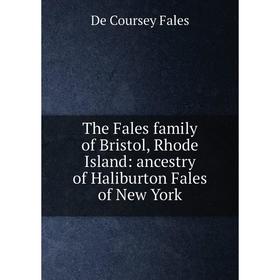 

Книга The Fales family of Bristol, Rhode Island: ancestry of Haliburton Fales of New York