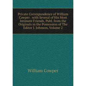 

Книга Private Correspondence of William Cowper. with Several of His Most Intimate Friends, Publ. from the Originals in the Possession of The Editor J
