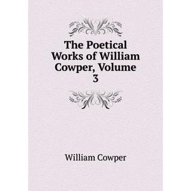 

Книга The Poetical Works of William Cowper, Volume 3