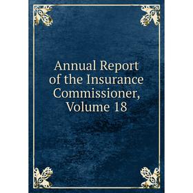 

Книга Annual Report of the Insurance Commissioner, Volume 18