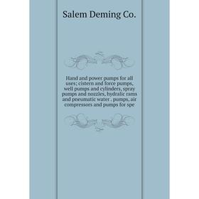 

Книга Hand and power pumps for all uses; cistern and force pumps, well pumps and cylinders, spray pumps and nozzles, hydralic rams and pneumatic water