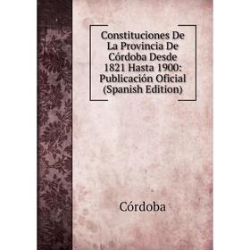 

Книга Constituciones De La Provincia De Córdoba Desde 1821 Hasta 1900: Publicación Oficial (Spanish Edition)