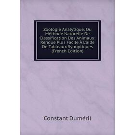 

Книга Zoologie Analytique, Ou Méthode Naturelle De Classification Des Animaux: Rendue Plus Facile À L'aide De Tableaux Synoptiques (French Edition)