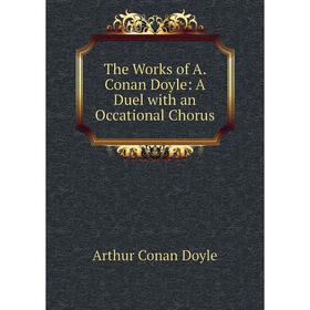 

Книга The Works of A. Conan Doyle: A Duel with an Occational Chorus