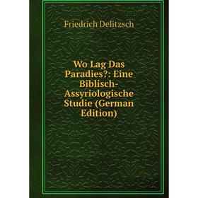 

Книга Wo Lag Das Paradies: Eine Biblisch-Assyriologische Studie (German Edition)