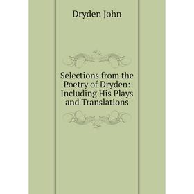 

Книга Selections from the Poetry of Dryden: Including His Plays and Translations