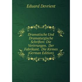 

Книга Dramatische Und Dramaturgische Schriften: Die Verirrungen. Der Fabrikant. Die Kirmes (German Edition)