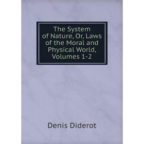 

Книга The System of Nature, Or, Laws of the Moral and Physical World, Volumes 1-2