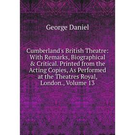 

Книга Cumberland's British Theatre: With Remarks, Biographical Critical. Printed from the Acting Copies, As Performed at the Theatres Royal, London