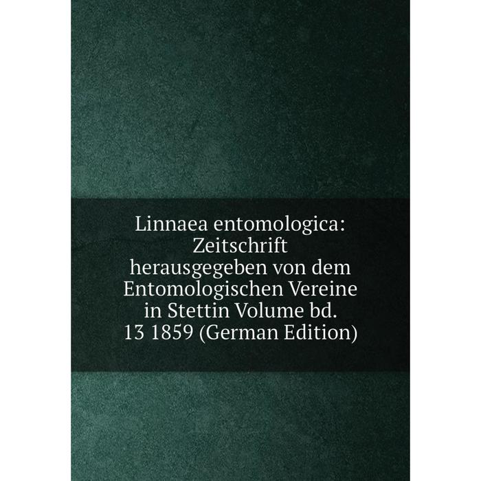 фото Книга linnaea entomologica: zeitschrift herausgegeben von dem entomologischen vereine in stettin volume bd 13 1859 nobel press