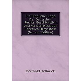 

Книга Die Dingliche Klage Des Deutschen Rechts: Geschichtlich Und Für Den Heutigen Gebrauch Dargestellt (German Edition)