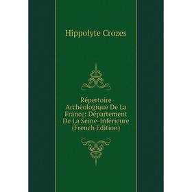 

Книга Répertoire Archéologique De La France: Département De La Seine-Inférieure (French Edition)