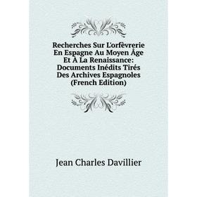 

Книга Recherches Sur L'orfèvrerie En Espagne Au Moyen Âge Et À La Renaissance: Documents Inédits Tirés Des Archives Espagnoles (French Edition)