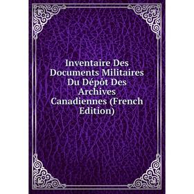 

Книга Inventaire Des Documents Militaires Du Dépôt Des Archives Canadiennes (French Edition)