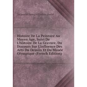 

Книга Histoire De La Peinture Au Moyen Âge, Suivi De L'histoire De La Gravure, Du Discours Sur L'influence Des Arts Du Dessiin Et Du Musée Olympique