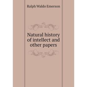 

Книга Natural History of intellect and other Papers