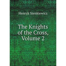 

Книга The Knights of the Cross, Volume 2
