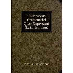 

Книга Philemonis Grammatici Quae Supersunt (Latin Edition)