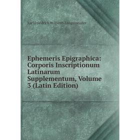 

Книга Ephemeris Epigraphica: Corporis Inscriptionum Latinarum Supplementum, Volume 3 (Latin Edition)