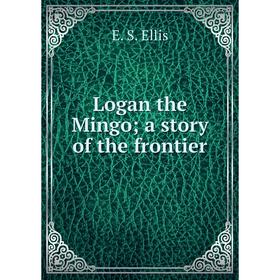 

Книга Logan the Mingo; a story of the frontier