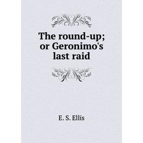 

Книга The round-up; or Geronimo's last raid