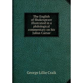 

Книга The English of Shakespeare illustrated in a philological commentary on his Julius Caesar