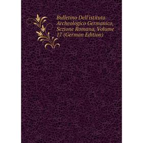 

Книга Bulletino Dell'istituto Archeologico Germanico, Sezione Romana, Volume 17 (German Edition)