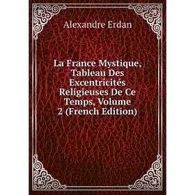 

Книга La France Mystique, Tableau Des Excentricités Religieuses De Ce Temps, Volume 2